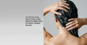 The Ultimate Guide: How to Use a Hair Mask the Right Way for Salon-Quality Results
